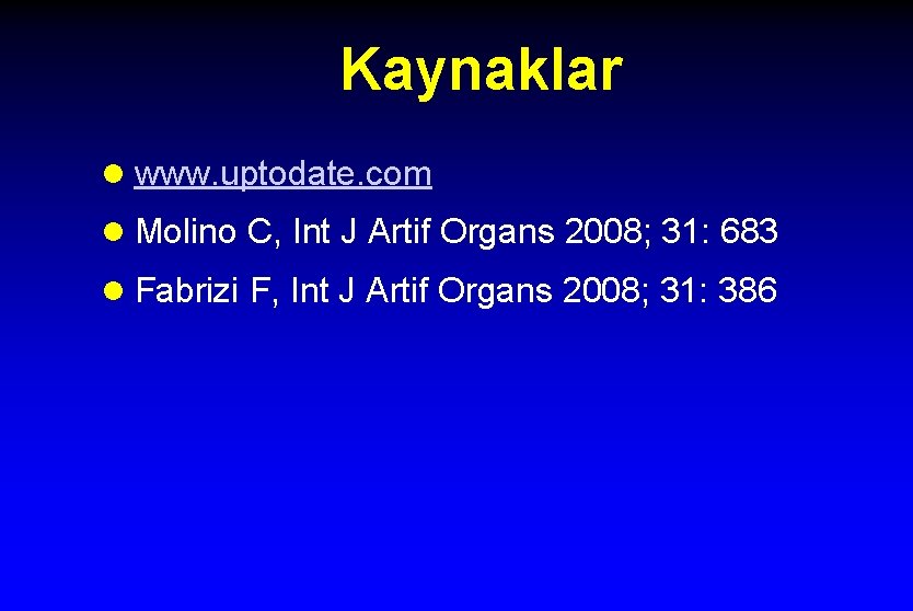 Kaynaklar l www. uptodate. com l Molino C, Int J Artif Organs 2008; 31: