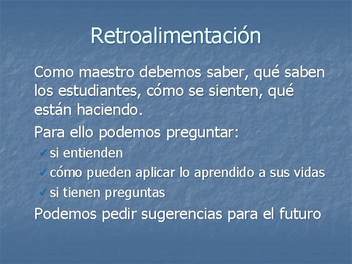 Retroalimentación Como maestro debemos saber, qué saben los estudiantes, cómo se sienten, qué están