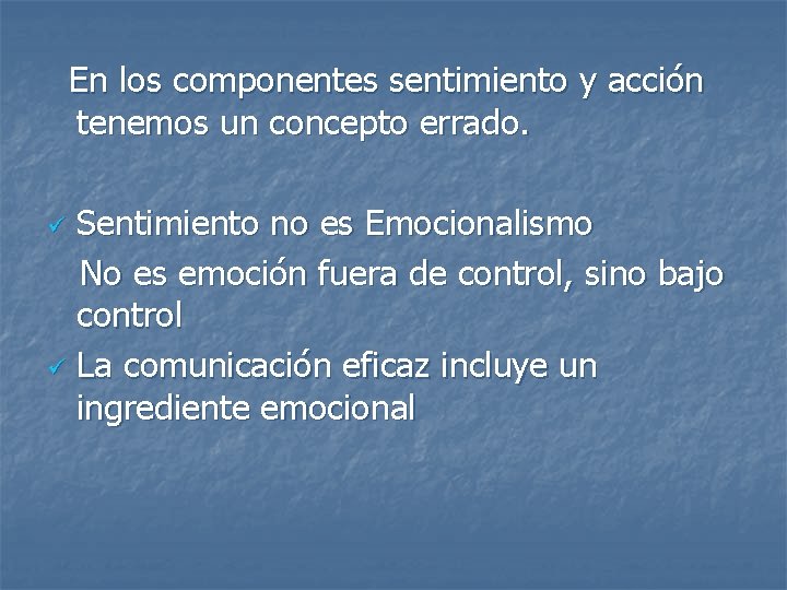 En los componentes sentimiento y acción tenemos un concepto errado. Sentimiento no es Emocionalismo