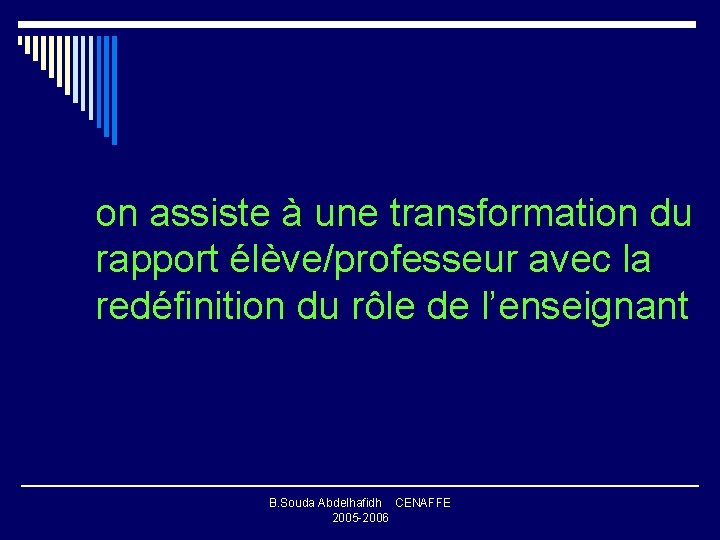 on assiste à une transformation du rapport élève/professeur avec la redéfinition du rôle de