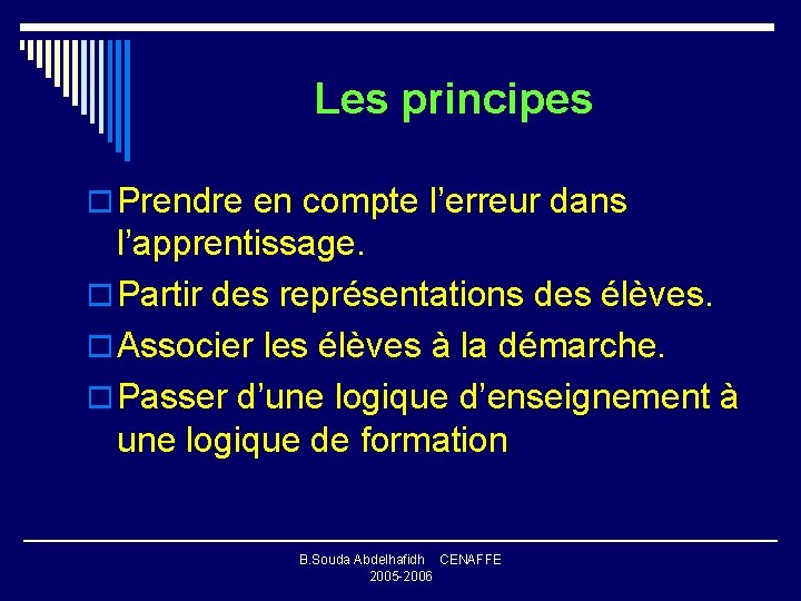 Les principes o Prendre en compte l’erreur dans l’apprentissage. o Partir des représentations des