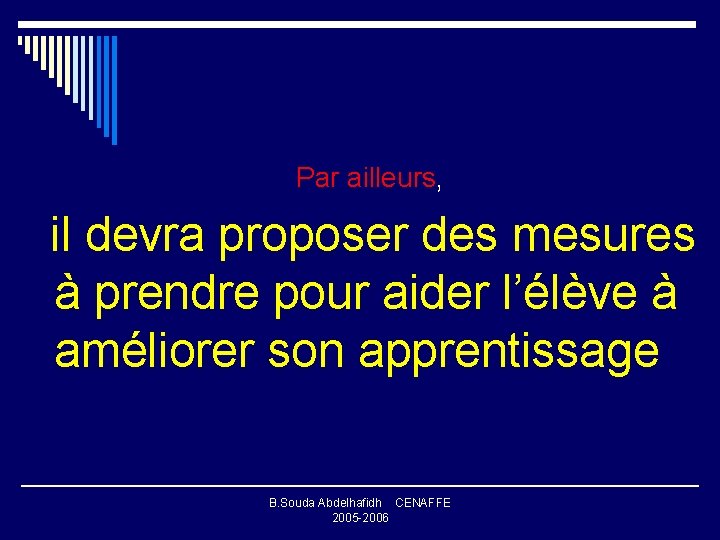 Par ailleurs, il devra proposer des mesures à prendre pour aider l’élève à améliorer