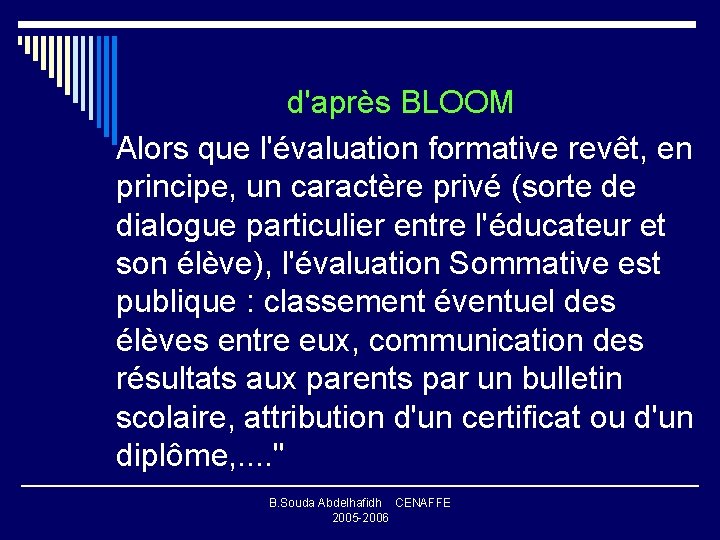 d'après BLOOM Alors que l'évaluation formative revêt, en principe, un caractère privé (sorte de