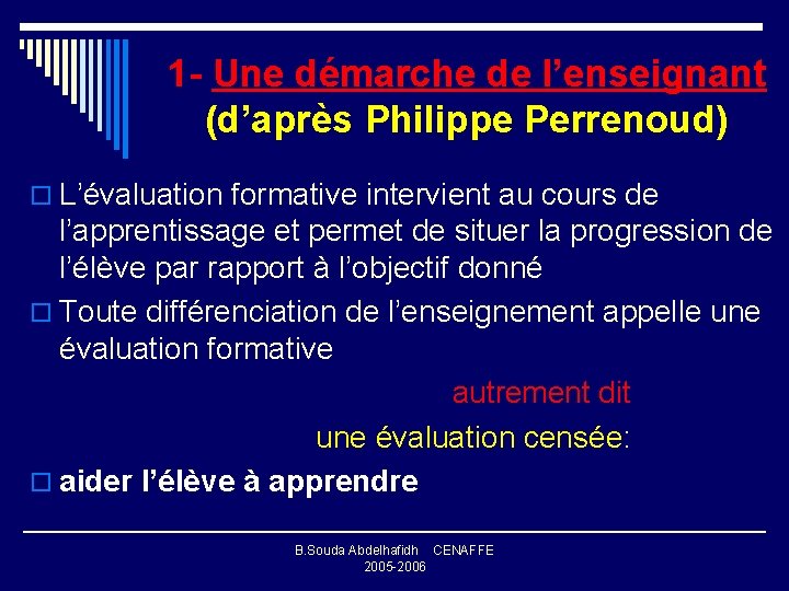 1 - Une démarche de l’enseignant (d’après Philippe Perrenoud) o L’évaluation formative intervient au