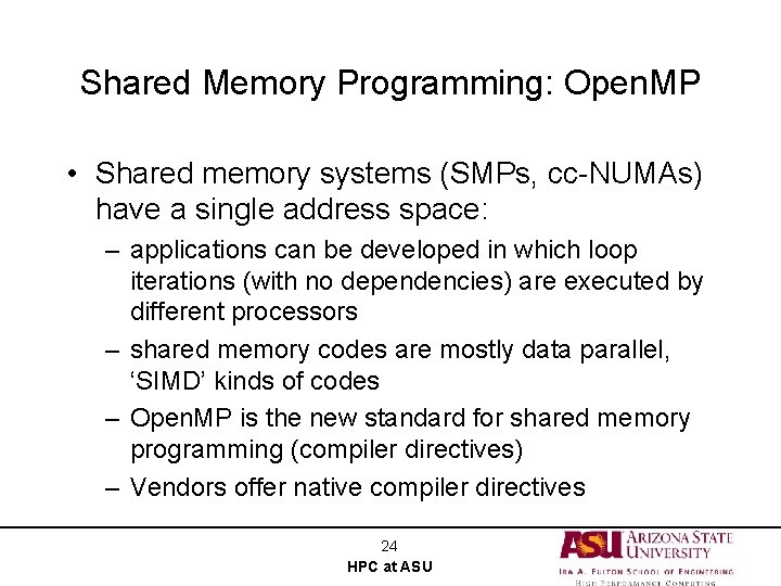Shared Memory Programming: Open. MP • Shared memory systems (SMPs, cc-NUMAs) have a single