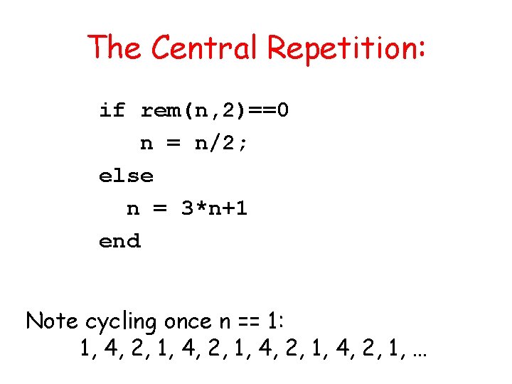 The Central Repetition: if rem(n, 2)==0 n = n/2; else n = 3*n+1 end