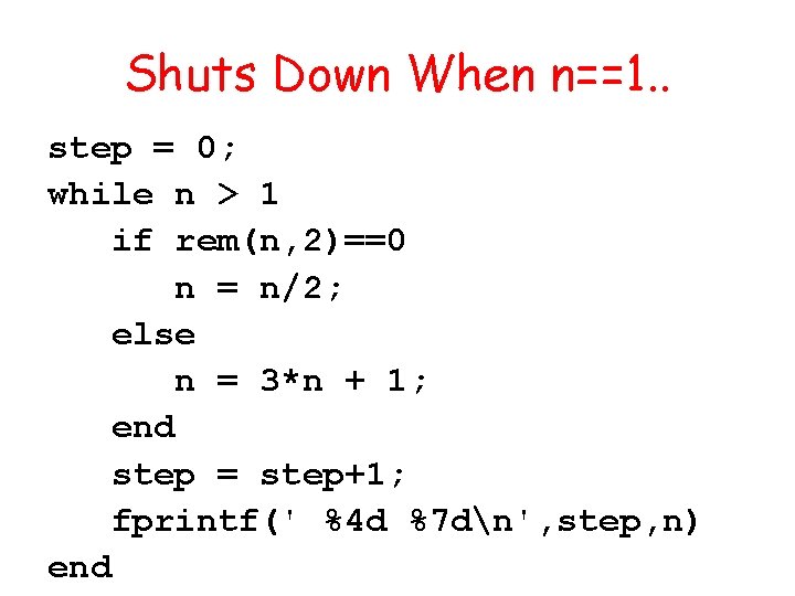 Shuts Down When n==1. . step = 0; while n > 1 if rem(n,