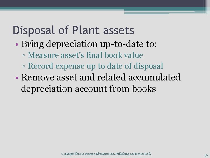 Disposal of Plant assets • Bring depreciation up-to-date to: ▫ Measure asset’s final book