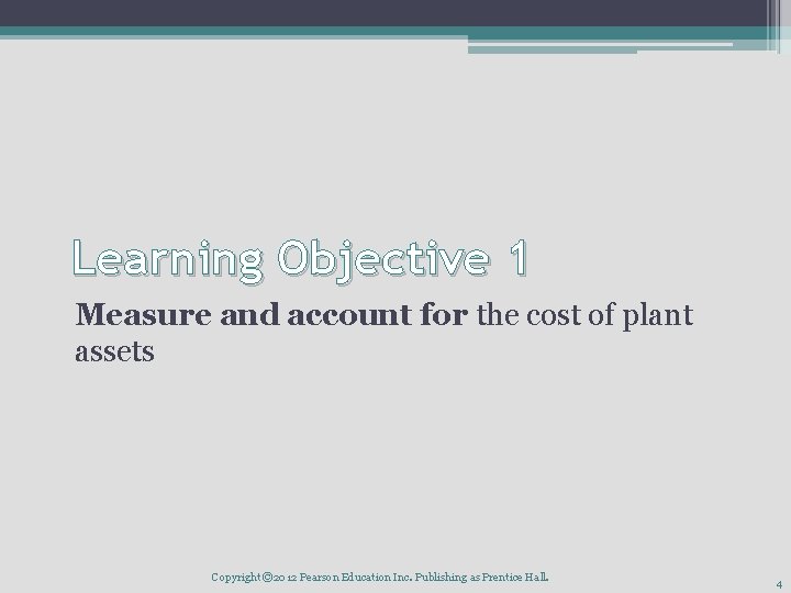 Learning Objective 1 Measure and account for the cost of plant assets Copyright ©