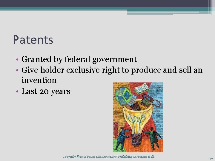 Patents • Granted by federal government • Give holder exclusive right to produce and