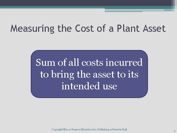 Measuring the Cost of a Plant Asset Sum of all costs incurred to bring