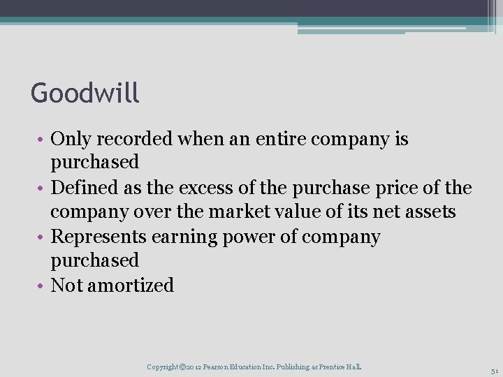 Goodwill • Only recorded when an entire company is purchased • Defined as the