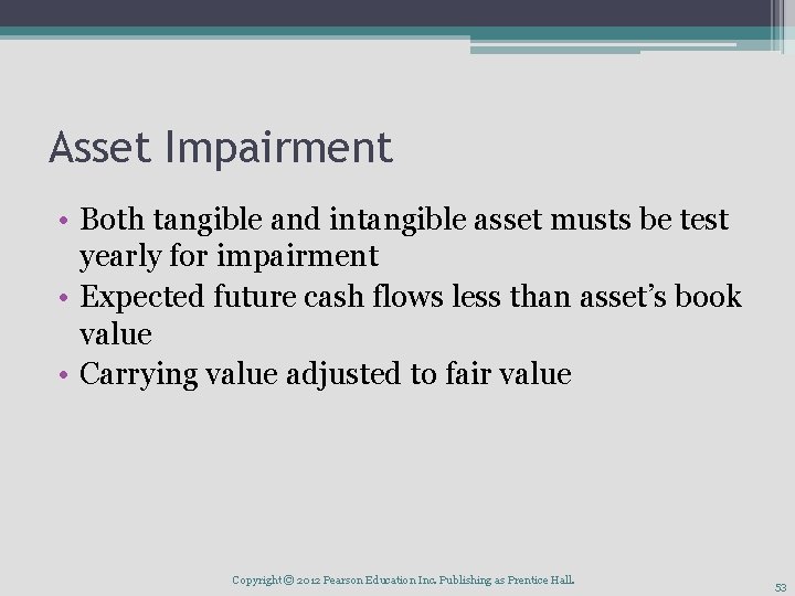 Asset Impairment • Both tangible and intangible asset musts be test yearly for impairment