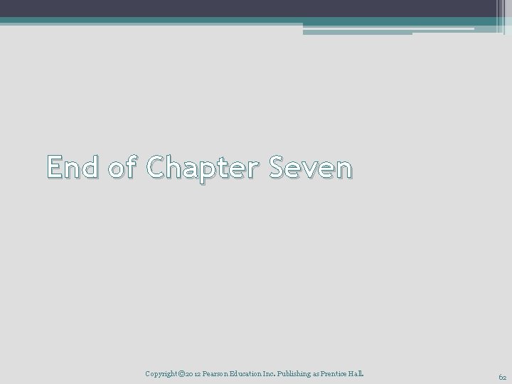 End of Chapter Seven Copyright © 2012 Pearson Education Inc. Publishing as Prentice Hall.