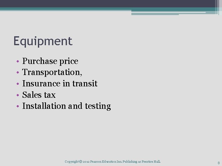 Equipment • • • Purchase price Transportation, Insurance in transit Sales tax Installation and