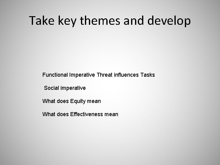 Take key themes and develop Functional Imperative Threat influences Tasks Social imperative What does