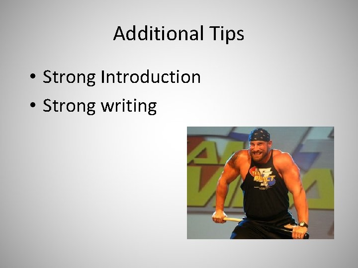 Additional Tips • Strong Introduction • Strong writing 
