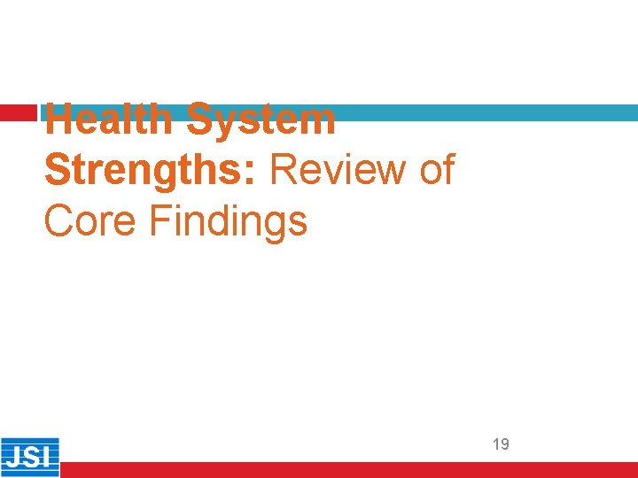 Health System Strengths: Review of Core Findings 19 