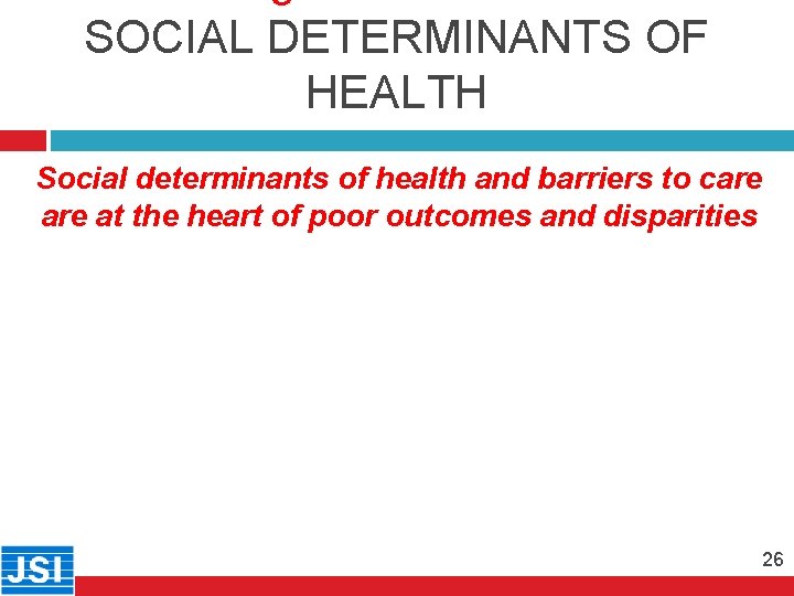 SOCIAL DETERMINANTS OF HEALTH Social determinants of health and barriers to care 26 are