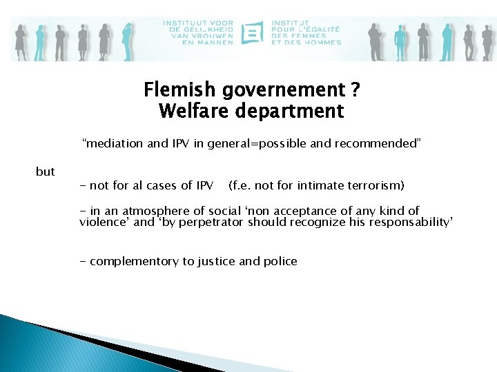 Flemish governement ? Welfare department “mediation and IPV in general=possible and recommended” but -