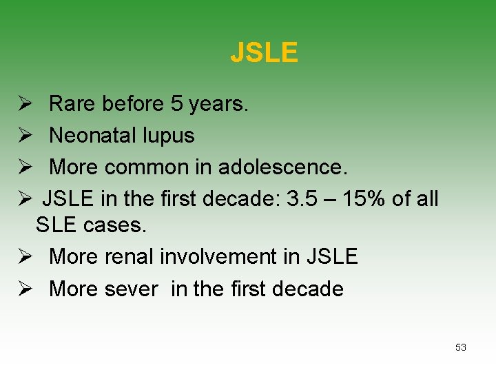 JSLE Ø Ø Rare before 5 years. Neonatal lupus More common in adolescence. JSLE