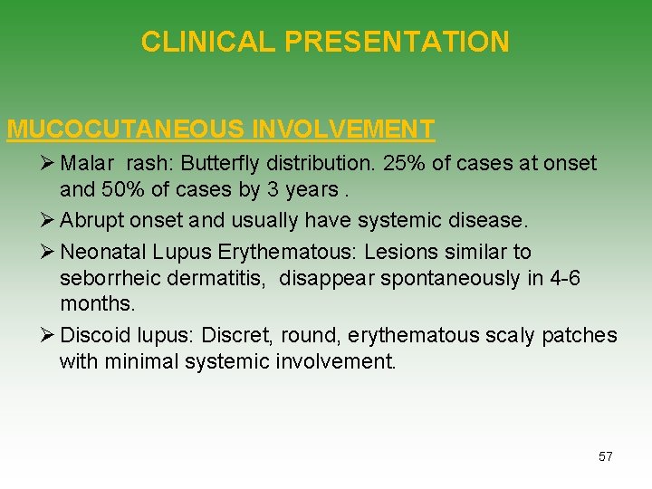 CLINICAL PRESENTATION MUCOCUTANEOUS INVOLVEMENT Ø Malar rash: Butterfly distribution. 25% of cases at onset