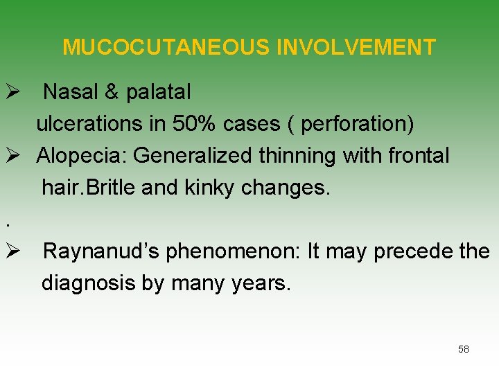 MUCOCUTANEOUS INVOLVEMENT Ø Nasal & palatal ulcerations in 50% cases ( perforation) Ø Alopecia: