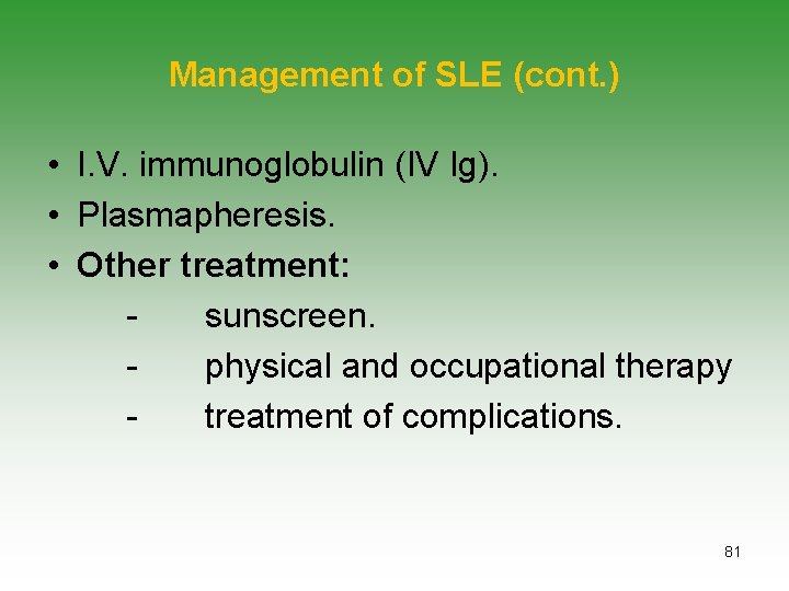 Management of SLE (cont. ) • I. V. immunoglobulin (IV Ig). • Plasmapheresis. •