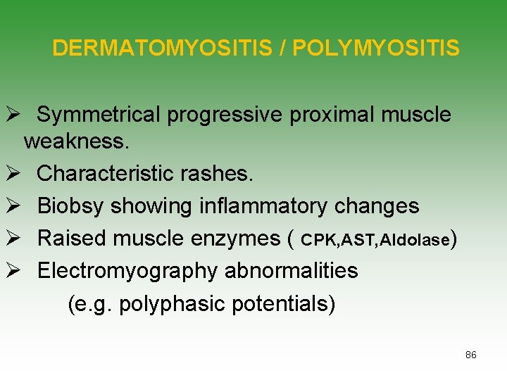 DERMATOMYOSITIS / POLYMYOSITIS Ø Symmetrical progressive proximal muscle weakness. Ø Characteristic rashes. Ø Biobsy