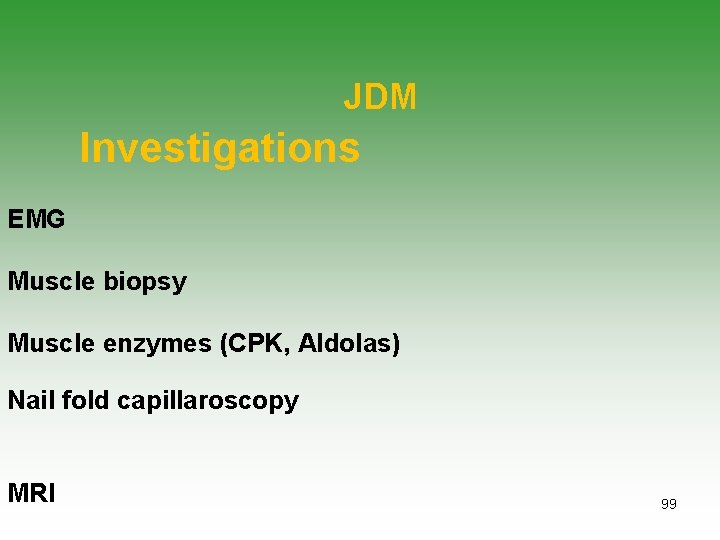 JDM Investigations EMG Muscle biopsy Muscle enzymes (CPK, Aldolas) Nail fold capillaroscopy MRI 99