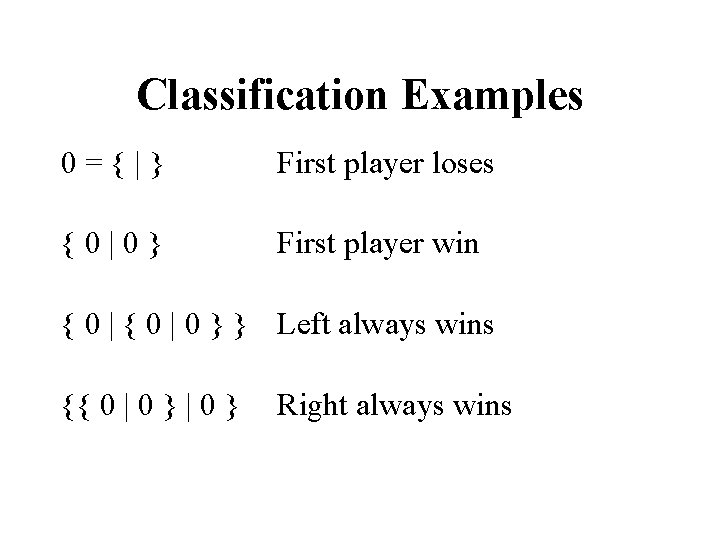 Classification Examples 0={|} First player loses {0|0} First player win { 0 | 0