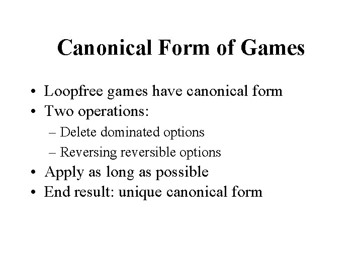 Canonical Form of Games • Loopfree games have canonical form • Two operations: –