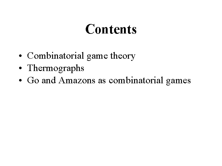 Contents • Combinatorial game theory • Thermographs • Go and Amazons as combinatorial games