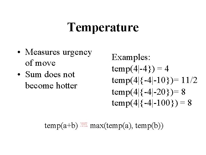 Temperature • Measures urgency of move • Sum does not become hotter temp(a+b) Examples: