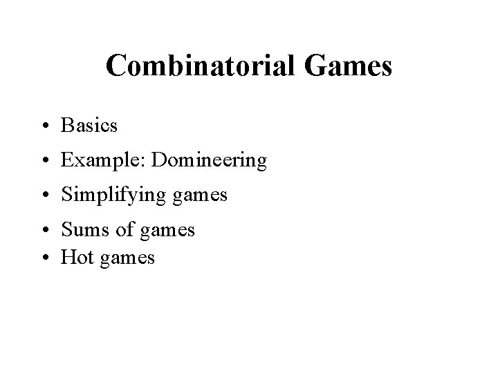 Combinatorial Games • Basics • Example: Domineering • Simplifying games • Sums of games