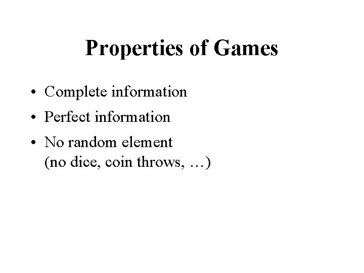 Properties of Games • Complete information • Perfect information • No random element (no