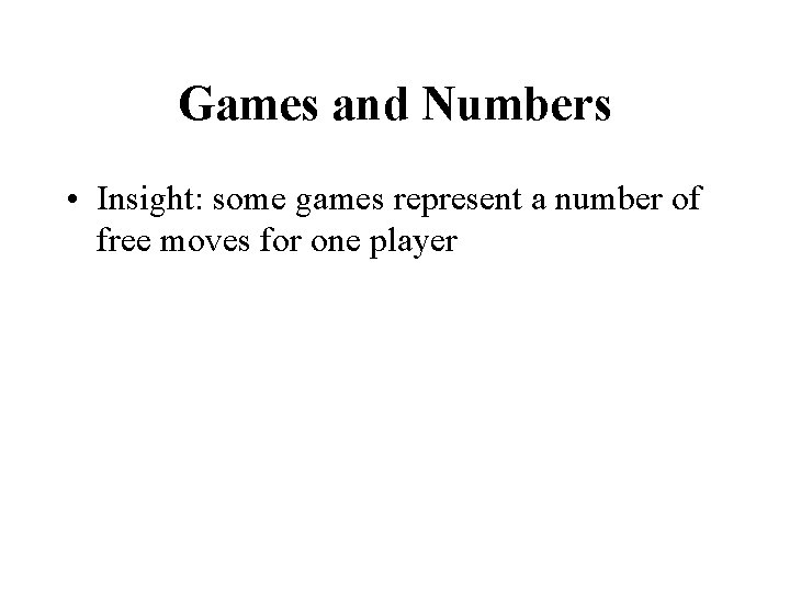 Games and Numbers • Insight: some games represent a number of free moves for