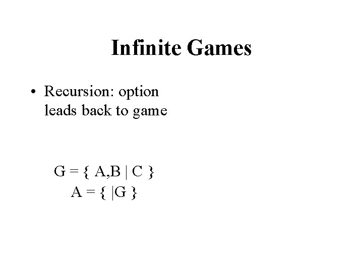 Infinite Games • Recursion: option leads back to game G = { A, B