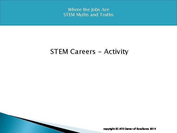 Where the Jobs Are STEM Myths and Truths STEM Careers - Activity copyright SC