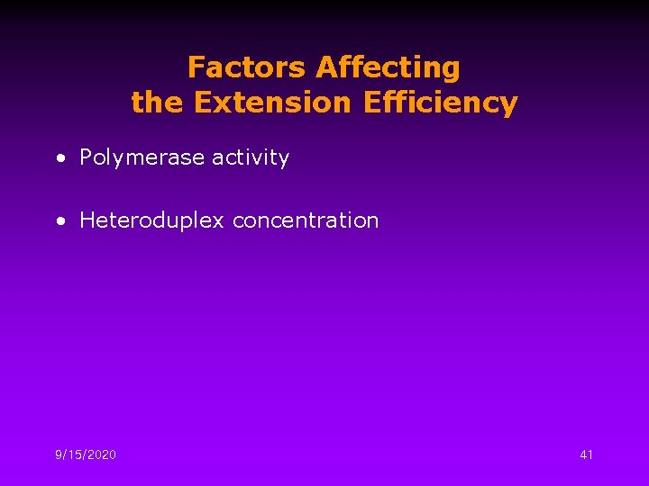 Factors Affecting the Extension Efficiency • Polymerase activity • Heteroduplex concentration 9/15/2020 41 