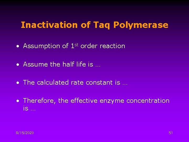 Inactivation of Taq Polymerase • Assumption of 1 st order reaction • Assume the