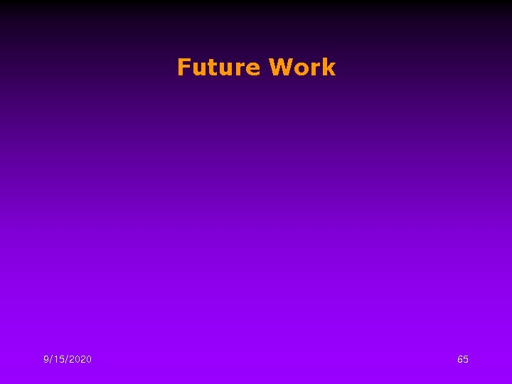 Future Work 9/15/2020 65 