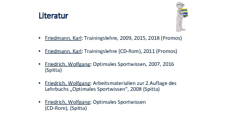 Literatur • Friedmann, Karl: Trainingslehre, 2009, 2015, 2018 (Promos) • Friedmann, Karl: Trainingslehre (CD-Rom), Literatur • Friedmann, Karl: Trainingslehre, 2009, 2015, 2018 (Promos) • Friedmann, Karl: Trainingslehre (CD-Rom),