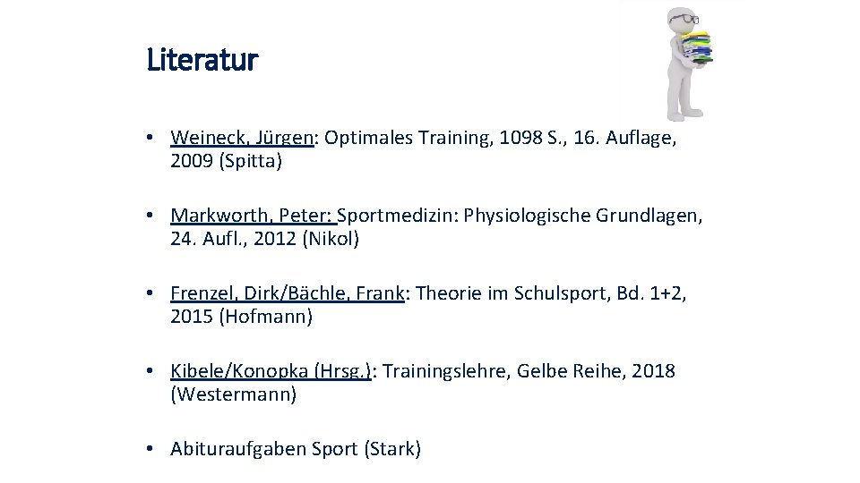 Literatur • Weineck, Jürgen: Optimales Training, 1098 S. , 16. Auflage, 2009 (Spitta) •