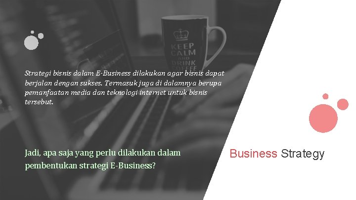 Strategi bisnis dalam E-Business dilakukan agar bisnis dapat berjalan dengan sukses. Termasuk juga di