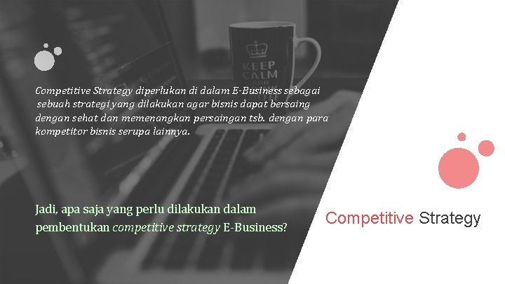 Competitive Strategy diperlukan di dalam E-Business sebagai sebuah strategi yang dilakukan agar bisnis dapat