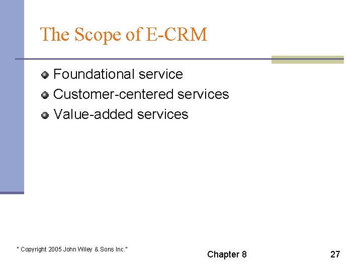 The Scope of E-CRM Foundational service Customer-centered services Value-added services “ Copyright 2005 John