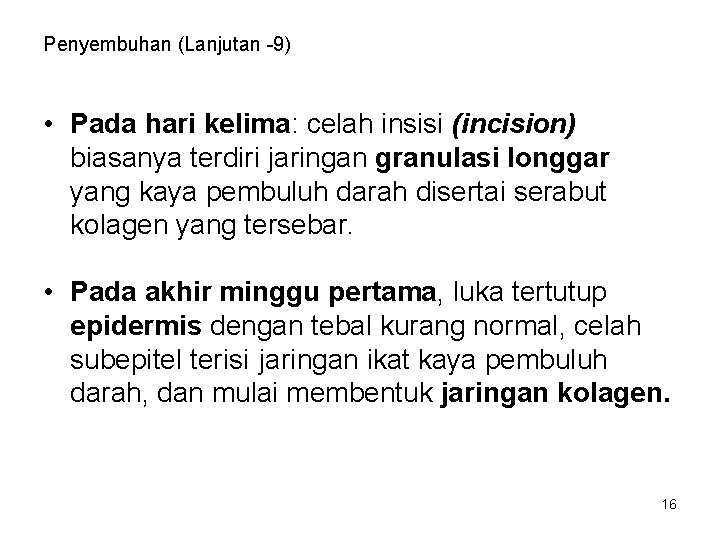 Penyembuhan (Lanjutan -9) • Pada hari kelima: celah insisi (incision) biasanya terdiri jaringan granulasi