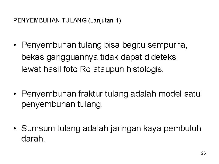 PENYEMBUHAN TULANG (Lanjutan-1) • Penyembuhan tulang bisa begitu sempurna, bekas gangguannya tidak dapat dideteksi