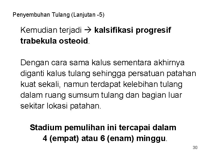 Penyembuhan Tulang (Lanjutan -5) Kemudian terjadi kalsifikasi progresif trabekula osteoid. Dengan cara sama kalus